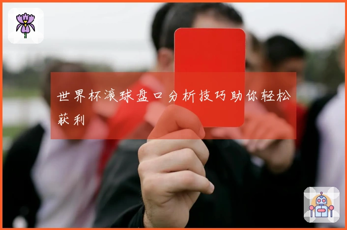世界杯滚球盘口分析技巧助你轻松获利