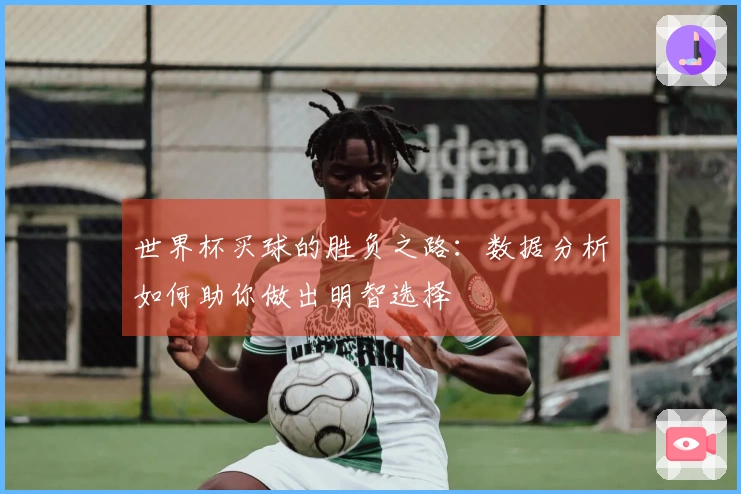 世界杯买球的胜负之路：数据分析如何助你做出明智选择